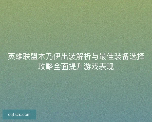 英雄联盟木乃伊出装解析与最佳装备选择攻略全面提升游戏表现