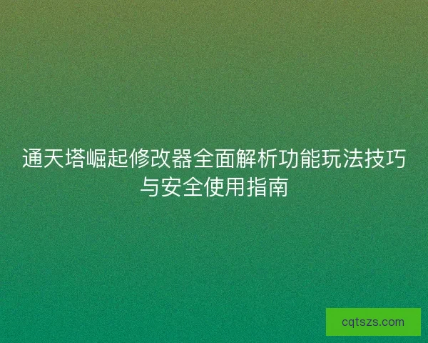 通天塔崛起修改器全面解析功能玩法技巧与安全使用指南